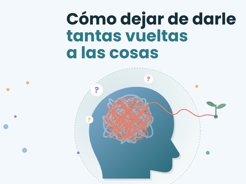 Cómo dejar de darle tantas vueltas a las cosas